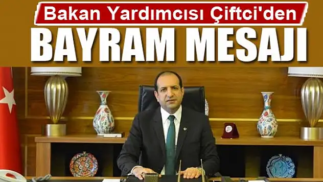 Bakan Yardımcısı Çiftci'den bayram mesajı