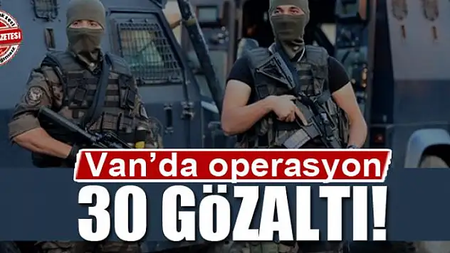 Van'da terör operasyonu: 30 gözaltı