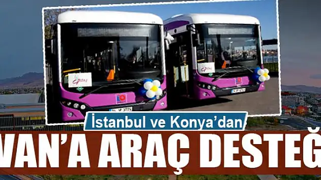 İstanbul ve Konya'dan Van'a araç desteği