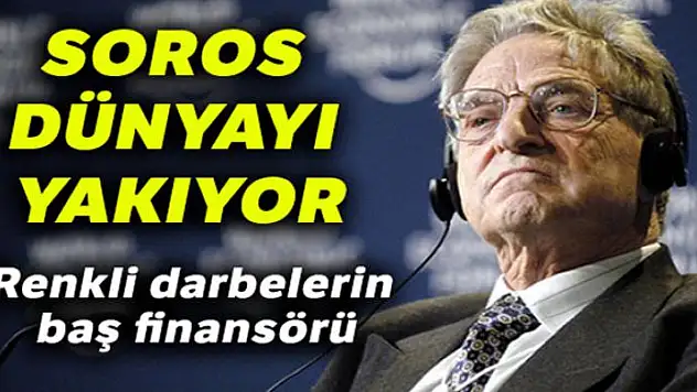 Soros dünyayı yakıyor
