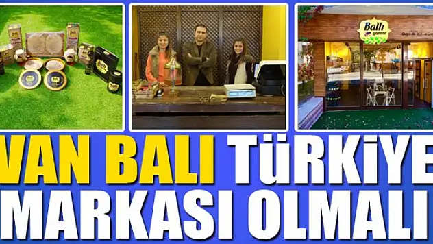 Van balı Türkiye markası olmalı