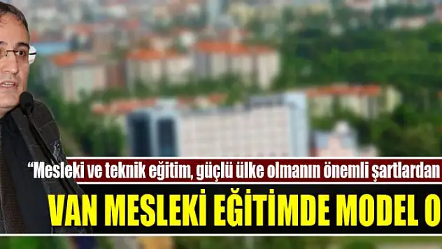 VAN MESLEKİ EĞİTİMDE MODEL OLDU