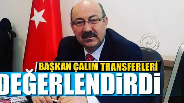 Başkan Çalım transferleri değerlendirdi