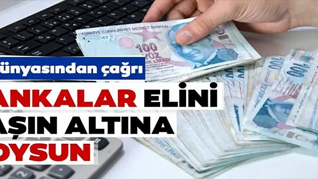 Bankalar elini taşın altına koysun