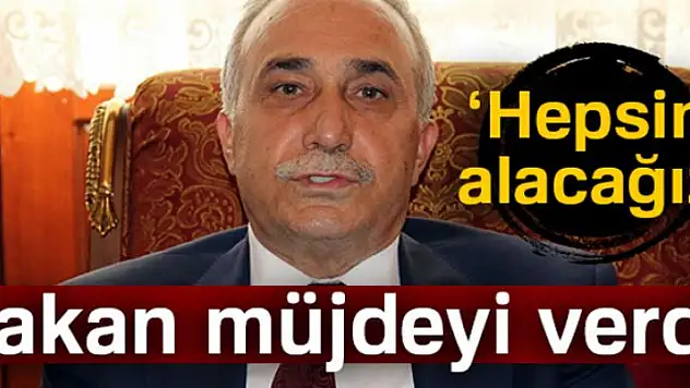 Bakan müjdeyi verdi: Hepsini alacağız