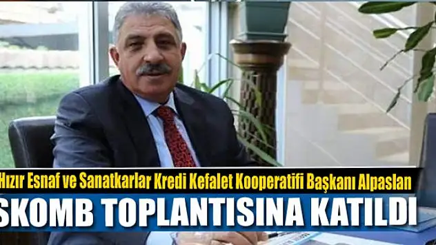 FARUK ALPASLAN TESKOMB TOPLANTISINA KATILDI