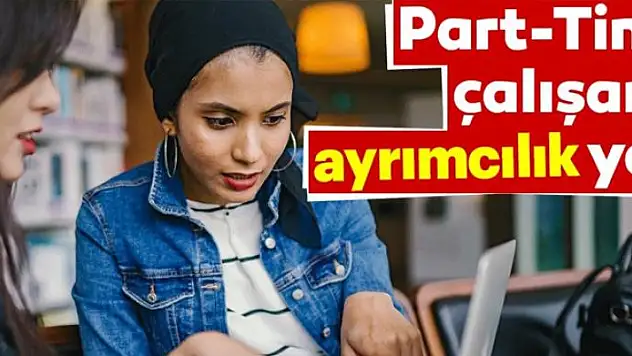 Part-time çalışana ayrımcılık yapılamayacak