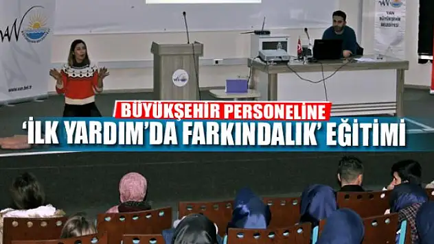 BÜYÜKŞEHİR PERSONELİNE 'İLK YARDIM'DA FARKINDALIK' EĞİTİMİ 