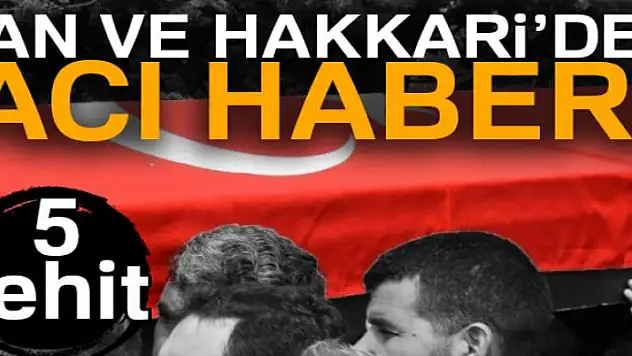 Van ve Hakkari'den acı haber! 5 şehit