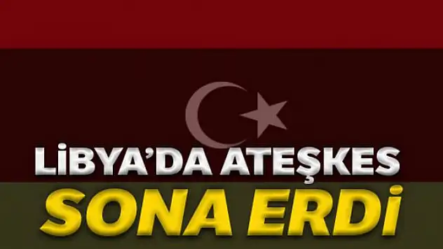 Libya'da ateşkes sona erdi