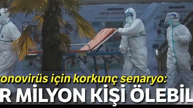 Koronovirüs için korkunç senaryo: Bir milyon kişi ölebilir