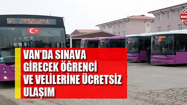 Van'da sınava girecek öğrenci ve velilerine ücretsiz ulaşım