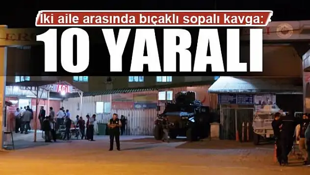 İki aile arasında bıçaklı sopalı kavga: 10 yaralı