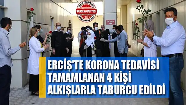 Erciş'te korona tedavisi tamamlanan 4 kişi alkışlarla taburcu edildi