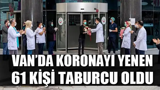 Van'da koronayı yenen 61 kişi taburcu oldu