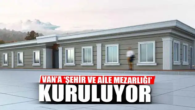 VAN'A 'ŞEHİR VE AİLE MEZARLIĞI' KURULUYOR