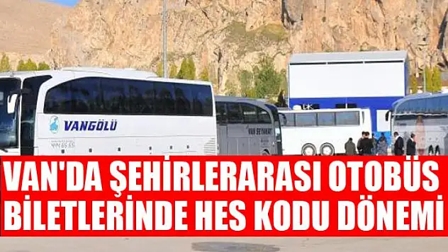 VAN'DA ŞEHİRLERARASI OTOBÜS BİLETLERİNDE HES KODU DÖNEMİ 