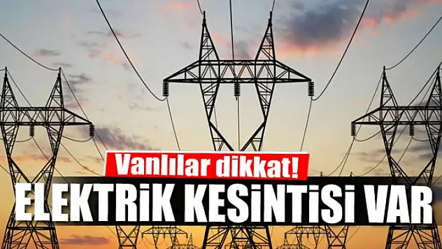 Van'da elektrik kesintisi olacak