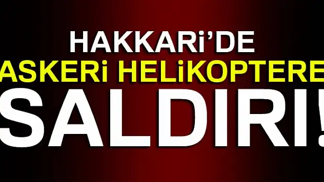 Çukurca'da askeri helikoptere roketli saldırı