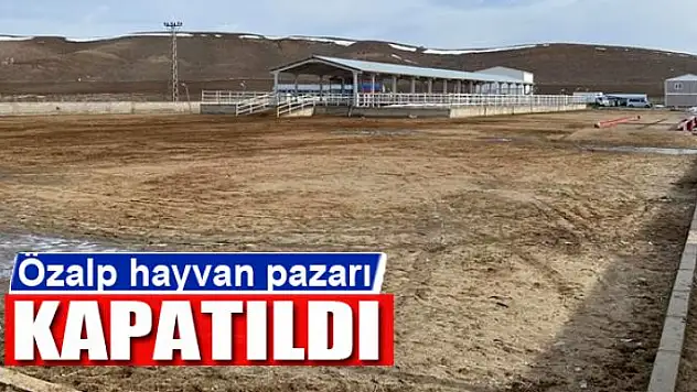 Özalp hayvan pazarı kapatıldı
