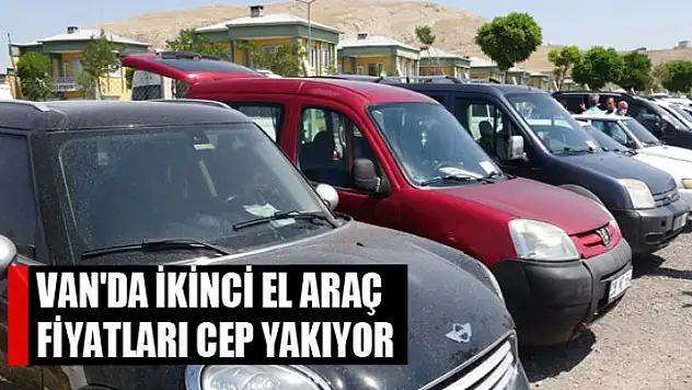 Van'da ikinci el araç fiyatları cep yakıyor
