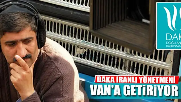 DAKA İRANLI YÖNETMENİ VAN'A GETİRİYOR