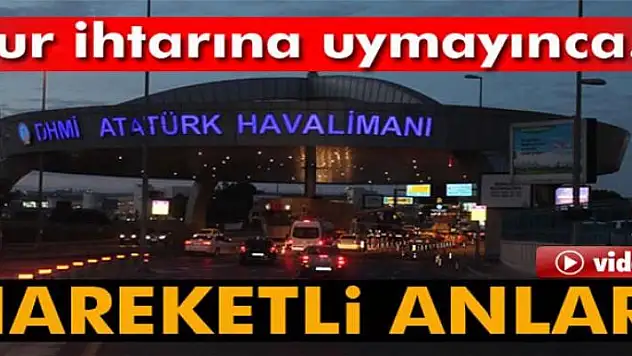 Atatürk Havalimanı'nda 'dur' ihtarına uymayan minibüs paniğe neden oldu