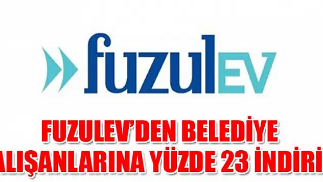 Fuzulev'den belediye çalışanlarına yüzde 23 indirim