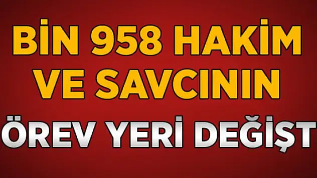 Bin 958 hakim ve savcının görev yeri değişti!