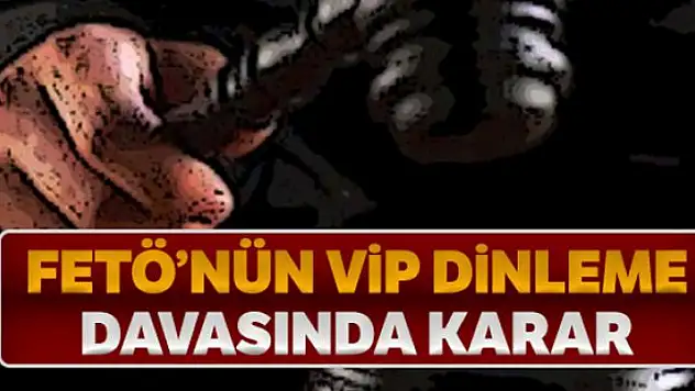 FETÖ'nün VIP dinleme davasında karar