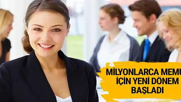 Milyonlarca memur için yeni dönem başladı