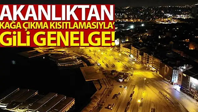 Bakanlıktan sokağa çıkma kısıtlamasıyla ilgili genelge!