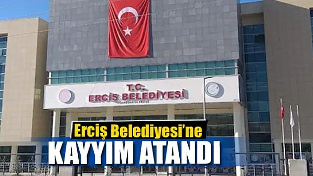 Erciş Belediyesi'ne kayyım atandı