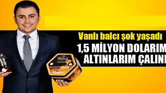 Vanlı balcı şok yaşadı: 1,5 milyon dolarım ve altınlarım çalındı