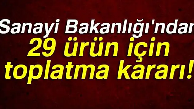 Bakanlıktan 29 ürüne toplatma kararı
