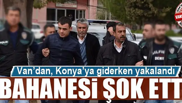 Van'dan Konya'ya giderken yakalandı