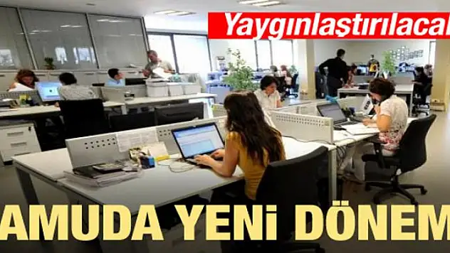 Kamuda yeni dönem başlıyor! Yaygınlaştırılacak