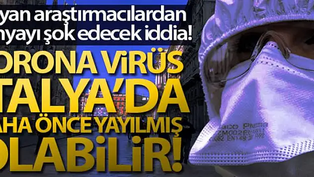 Korona virüs İtalya'da daha önce yayılmış olabilir