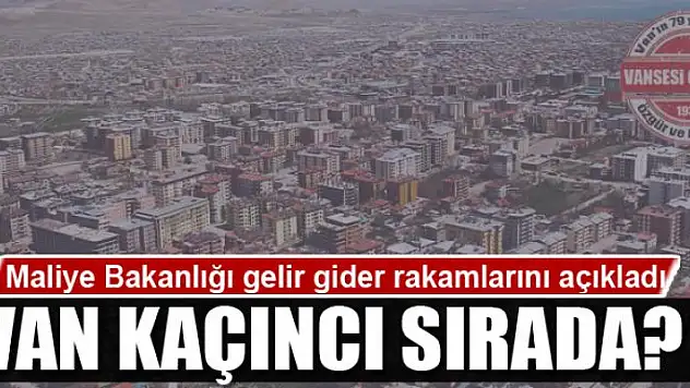 Gelir Gider Rakamları Açıklandı: Van Kaçıncı Sırada?
