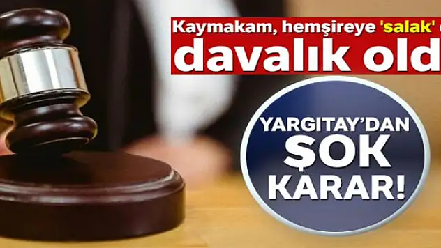 Hemşireye 'salak' diyen Kaymakama Yargıtay'dan şok karar