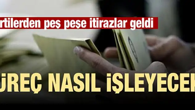 Peş peşe itirazlar geldi! Süreç nasıl işleyecek?