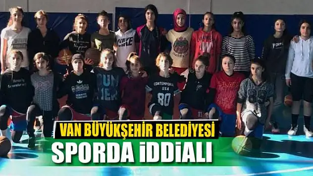 VAN BÜYÜKŞEHİR BELEDİYESİ SPORDA İDDİALI 