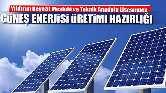 Yıldırım Beyazıt Mesleki ve Teknik Anadolu Lisesinden güneş enerjisi üretimi hazırlığı 