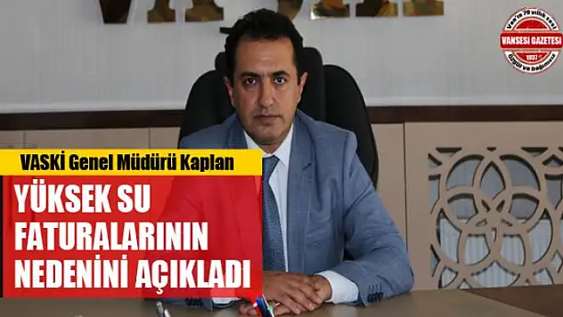 VASKİ Genel Müdürü Kaplan, yüksek su faturalarının nedenini açıkladı