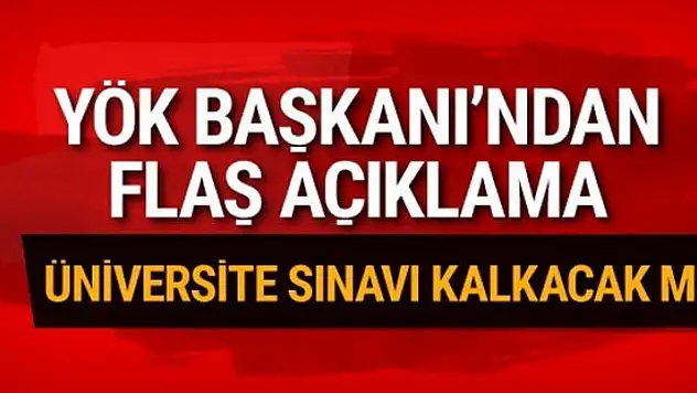 Üniversite sınavı kalkıyor mu YÖK'ten son dakika açıklama