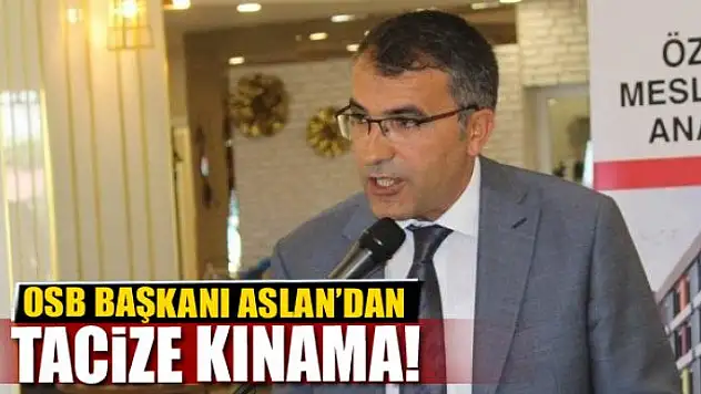 OSB BAŞKANI ASLAN'DAN TACİZE KINAMA