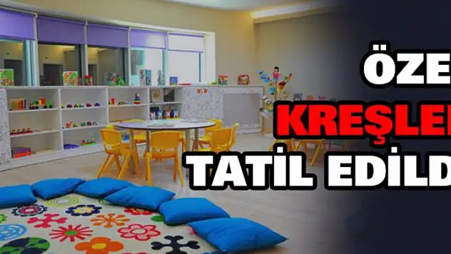 Özel kreşler tatil edildi