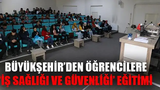 Büyükşehir'den öğrencilere 'iş sağlığı ve güvenliği' eğitimi