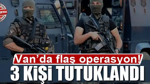 Van'da 3 kişi tutuklandı