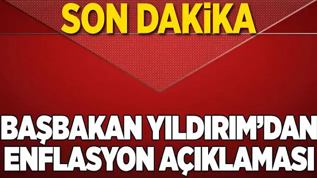 Başbakan Yıldırım'dan enflasyon açıklaması  